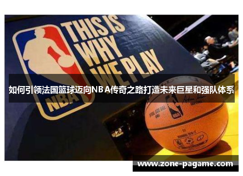 如何引领法国篮球迈向NBA传奇之路打造未来巨星和强队体系