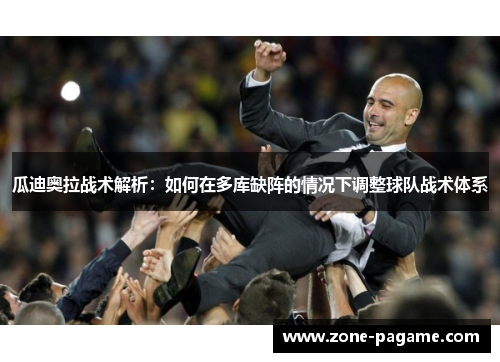瓜迪奥拉战术解析：如何在多库缺阵的情况下调整球队战术体系