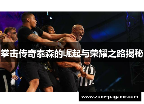 拳击传奇泰森的崛起与荣耀之路揭秘 拳击传奇泰森的崛起与荣耀之路揭秘