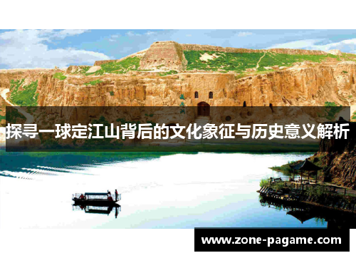 探寻一球定江山背后的文化象征与历史意义解析