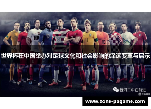 世界杯在中国举办对足球文化和社会影响的深远变革与启示