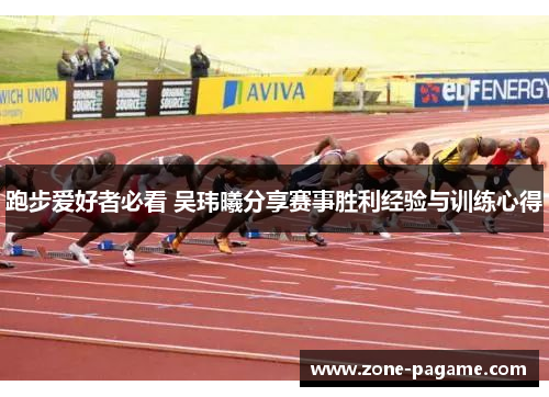 跑步爱好者必看 吴玮曦分享赛事胜利经验与训练心得