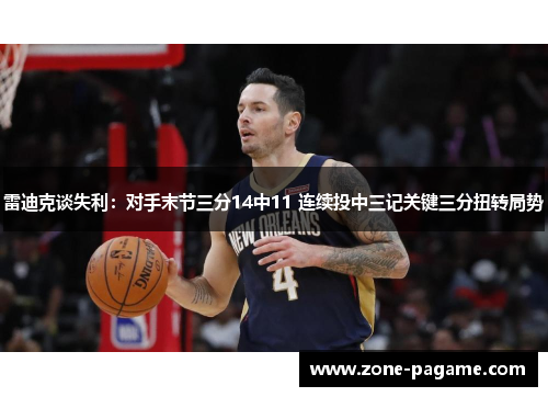 雷迪克谈失利:对手末节三分14中11 连续投中三记关键三分扭转局势 雷迪克谈失利:对手末节三分14中11 连续投中三记关键三分扭转局势