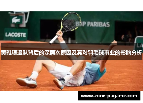 黄雅琼退队背后的深层次原因及其对羽毛球事业的影响分析
