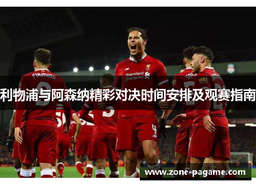 利物浦与阿森纳精彩对决时间安排及观赛指南