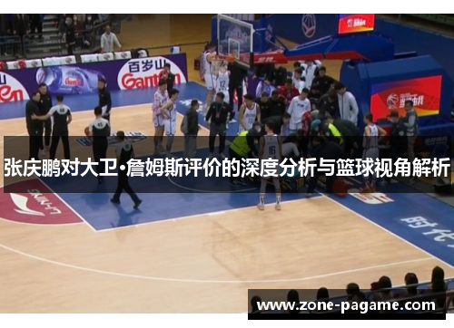 张庆鹏对大卫·詹姆斯评价的深度分析与篮球视角解析