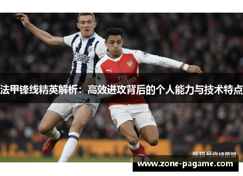 法甲锋线精英解析：高效进攻背后的个人能力与技术特点