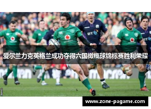 爱尔兰力克英格兰成功夺得六国橄榄球锦标赛胜利荣耀