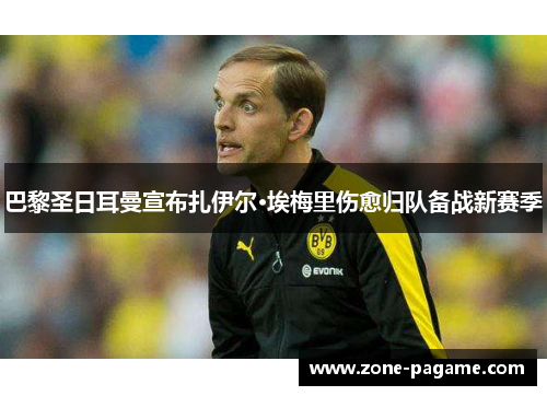 巴黎圣日耳曼宣布扎伊尔·埃梅里伤愈归队备战新赛季