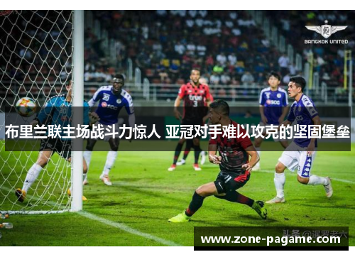 布里兰联主场战斗力惊人 亚冠对手难以攻克的坚固堡垒