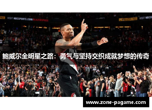 鲍威尔全明星之路:勇气与坚持交织成就梦想的传奇 鲍威尔全明星之路:勇气与坚持交织成就梦想的传奇